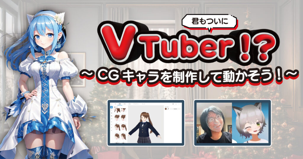 「君もついにVTuber!? ～CGキャラを制作して動かそう！～」と題されたワークショップの告知画像。青い髪で白と青を基調とした華やかな衣装を着たCGキャラクターが左に描かれており、右側にはキャラクター制作ソフトと顔認識技術を使用したアバターのスクリーンショットが表示されている。背景にはクリスマスツリーが飾られた室内が写っており、冬の雰囲気が漂うデザイン。